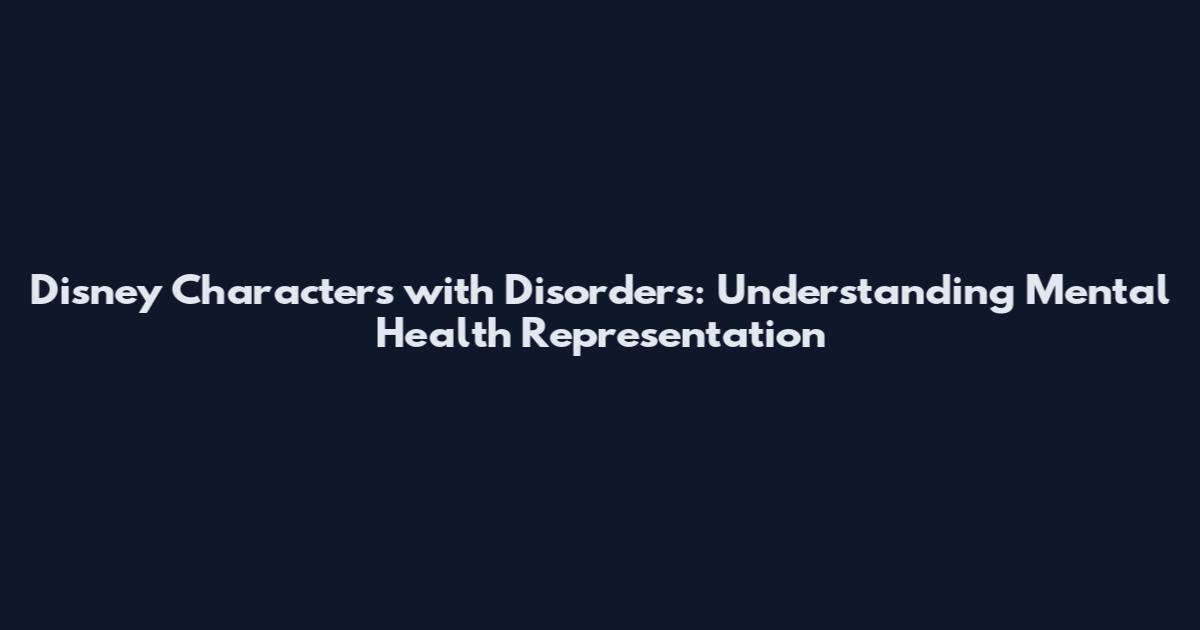 Disney Characters with Disorders: Understanding Mental Health Representation
