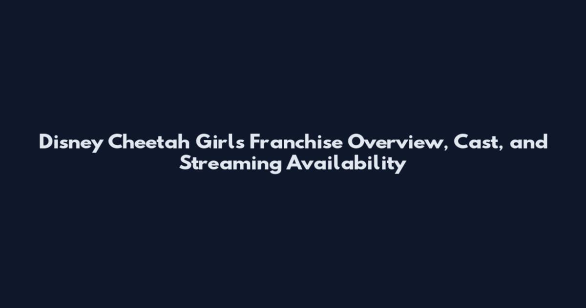 Disney Cheetah Girls Franchise Overview, Cast, and Streaming Availability