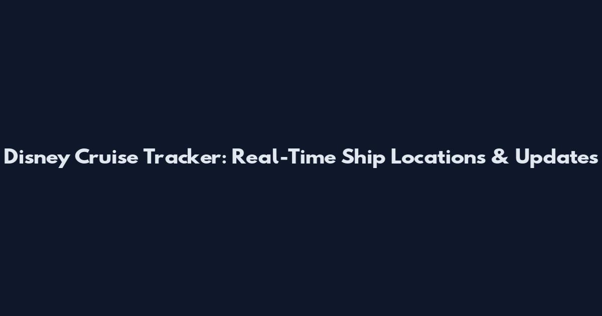 Disney Cruise Tracker: Real-Time Ship Locations & Updates