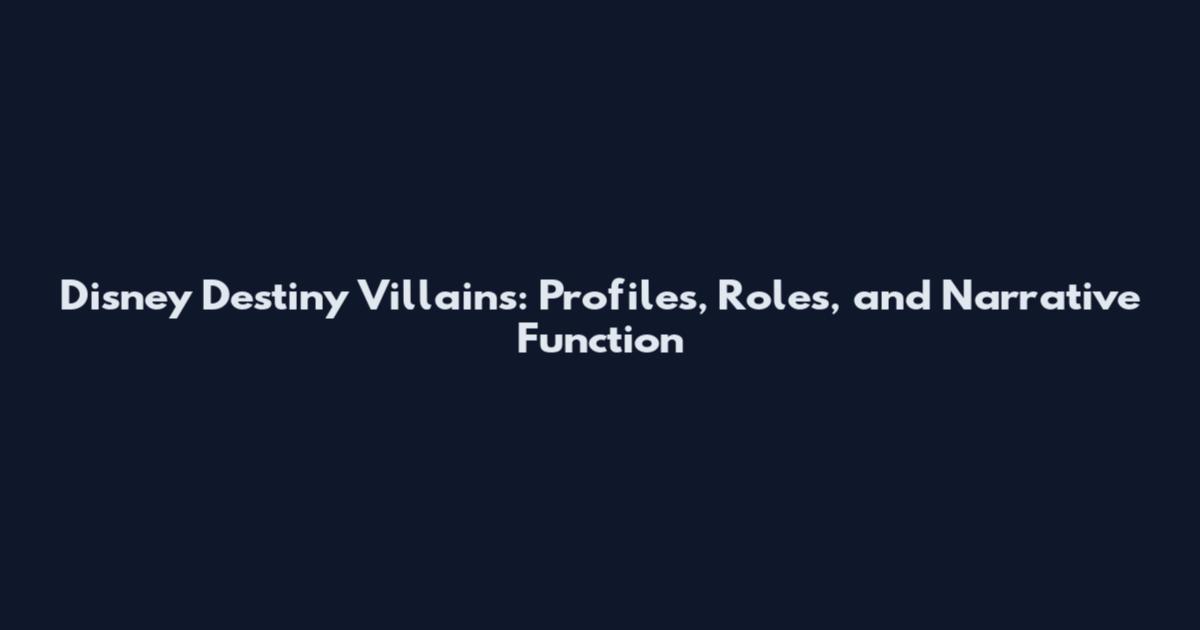 Disney Destiny Villains: Profiles, Roles, and Narrative Function