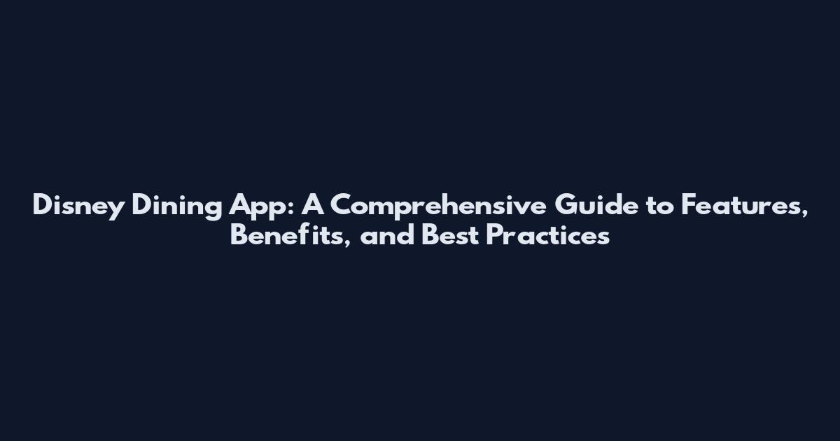Disney Dining App: A Comprehensive Guide to Features, Benefits, and Best Practices