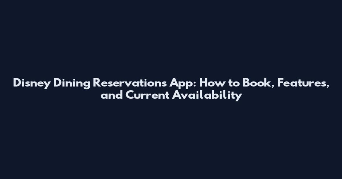 Disney Dining Reservations App: How to Book, Features, and Current Availability