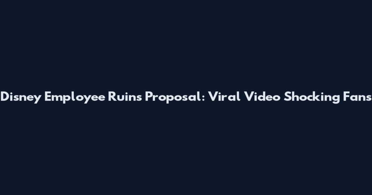 Disney Employee Ruins Proposal: Viral Video Shocking Fans