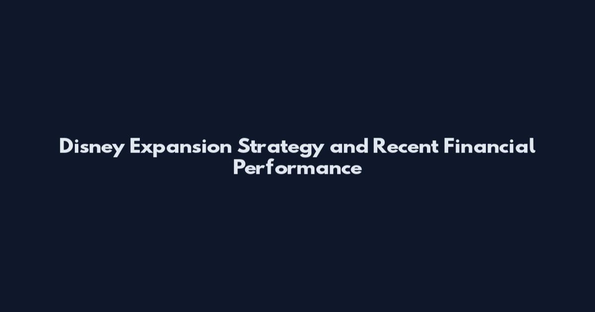 Disney Expansion Strategy and Recent Financial Performance