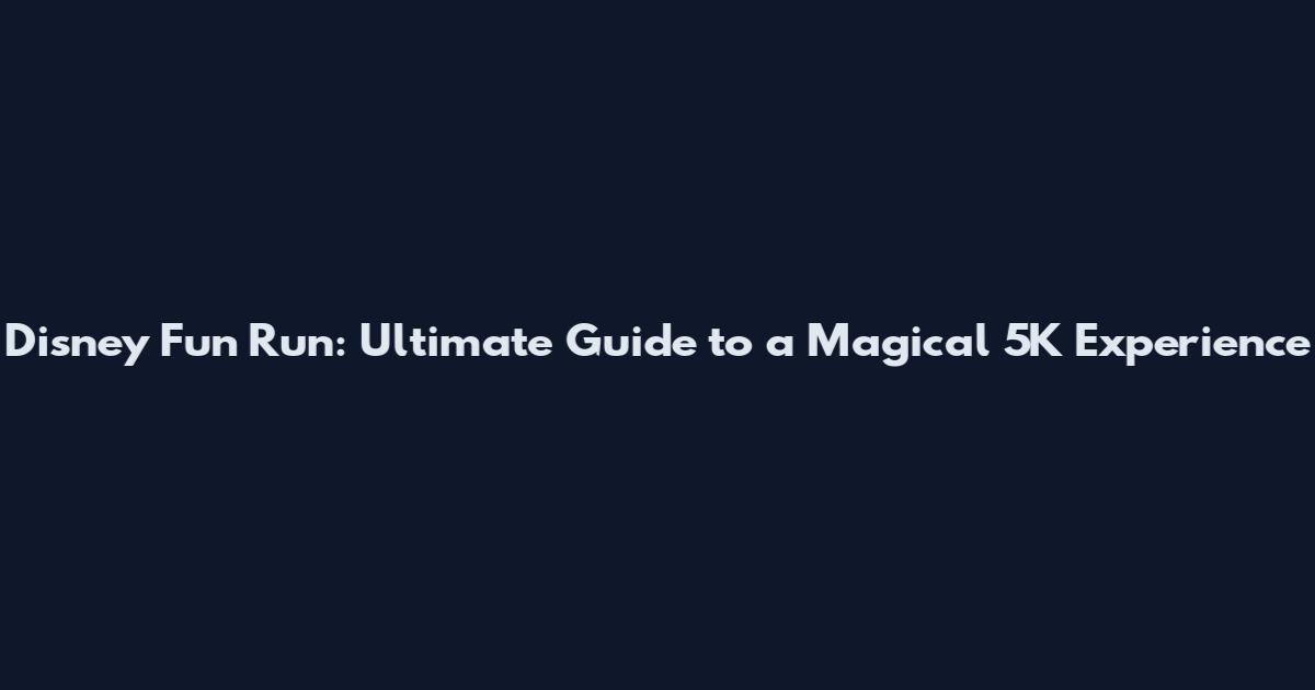 Disney Fun Run: Ultimate Guide to a Magical 5K Experience