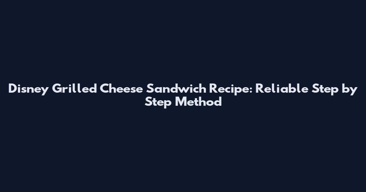 Disney Grilled Cheese Sandwich Recipe: Reliable Step by Step Method