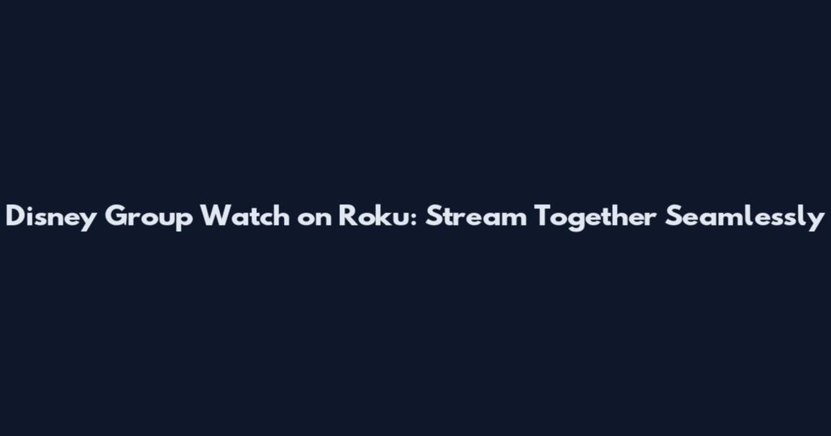 Disney Group Watch on Roku: Stream Together Seamlessly