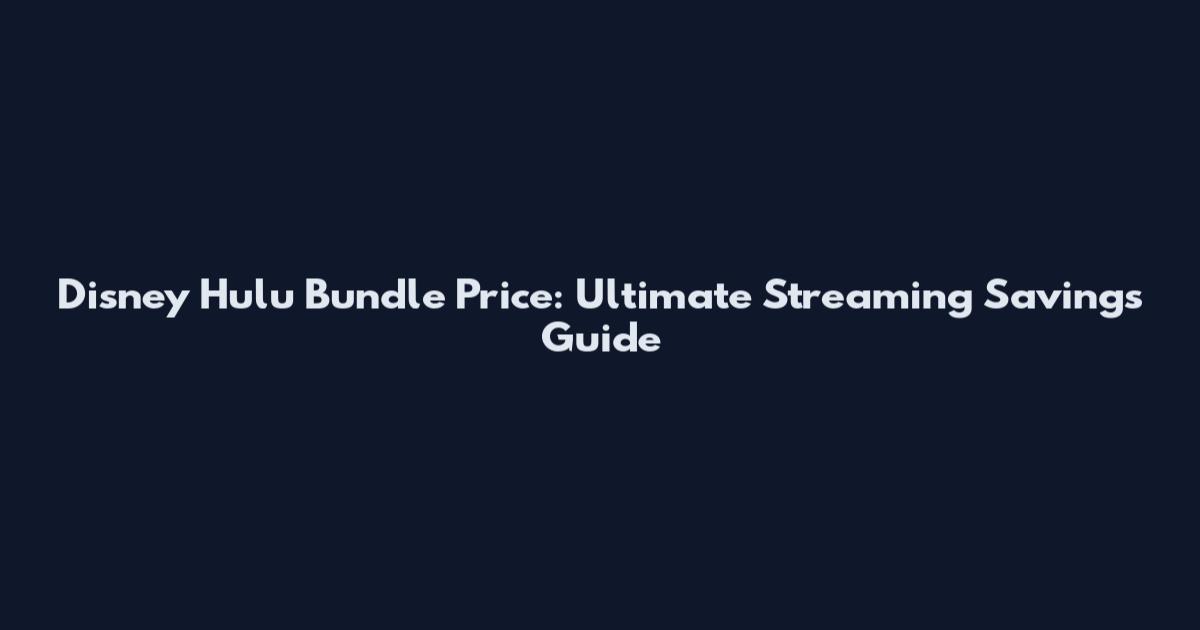 Disney Hulu Bundle Price: Ultimate Streaming Savings Guide