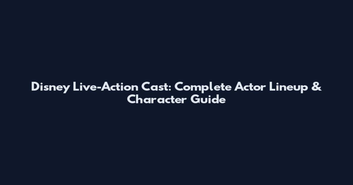 Disney Live-Action Cast: Complete Actor Lineup & Character Guide