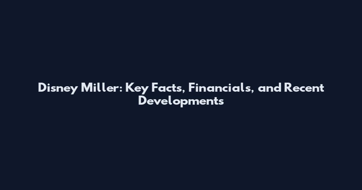 Disney Miller: Key Facts, Financials, and Recent Developments