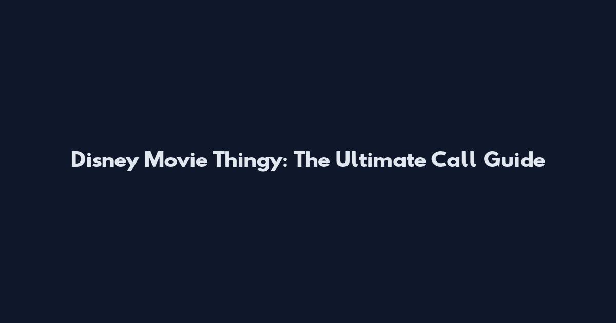 Disney Movie Thingy: The Ultimate Call Guide