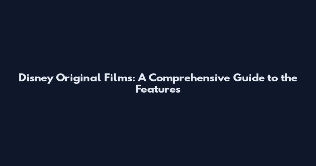 Disney Original Films: A Comprehensive Guide to the Features