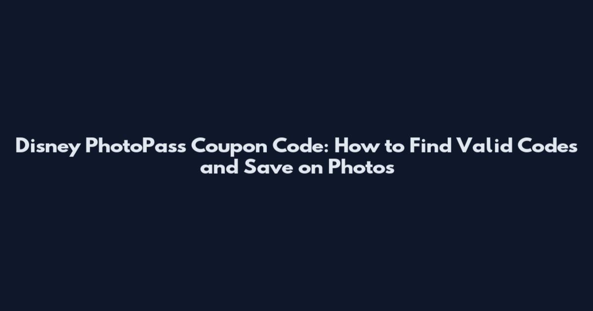Disney PhotoPass Coupon Code: How to Find Valid Codes and Save on Photos