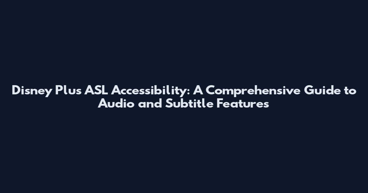 Disney Plus ASL Accessibility: A Comprehensive Guide to Audio and Subtitle Features