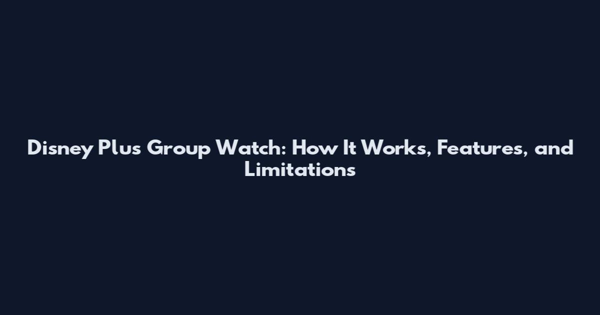 Disney Plus Group Watch: How It Works, Features, and Limitations