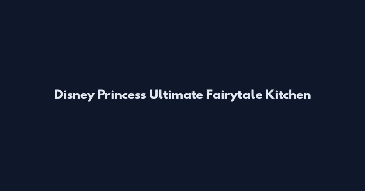 Disney Princess Ultimate Fairytale Kitchen