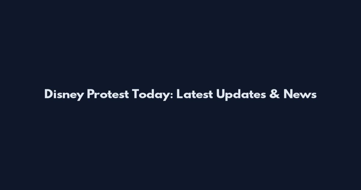 Disney Protest Today: Latest Updates & News