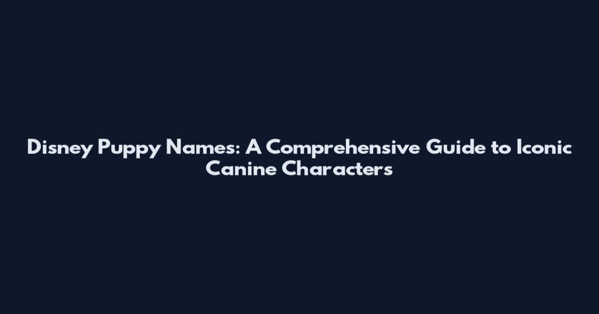 Disney Puppy Names: A Comprehensive Guide to Iconic Canine Characters
