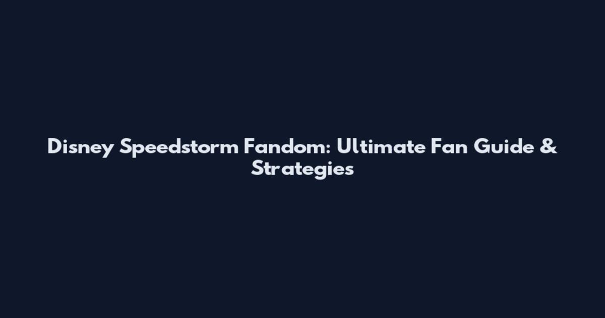 Disney Speedstorm Fandom: Ultimate Fan Guide & Strategies