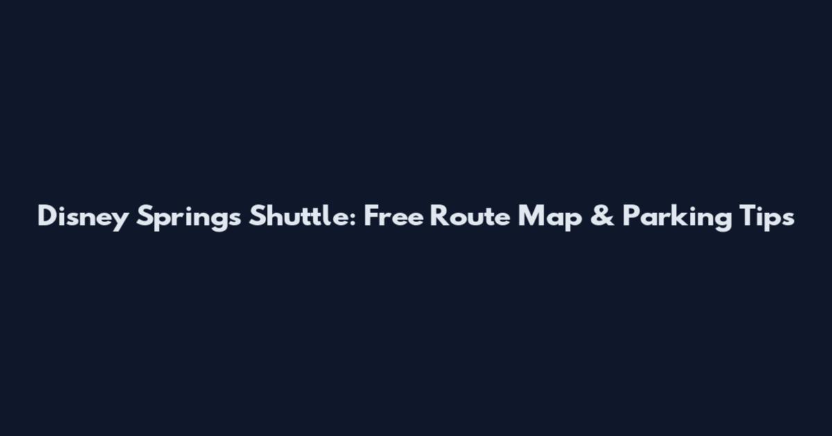 Disney Springs Shuttle: Free Route Map & Parking Tips