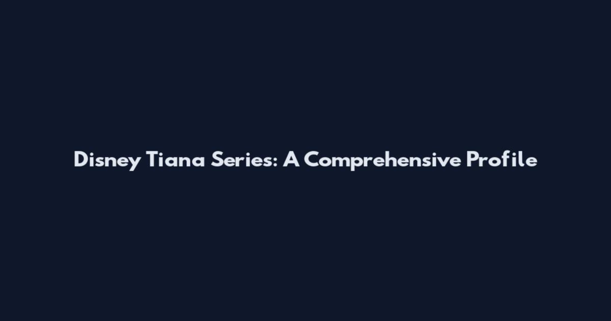 Disney Tiana Series: A Comprehensive Profile
