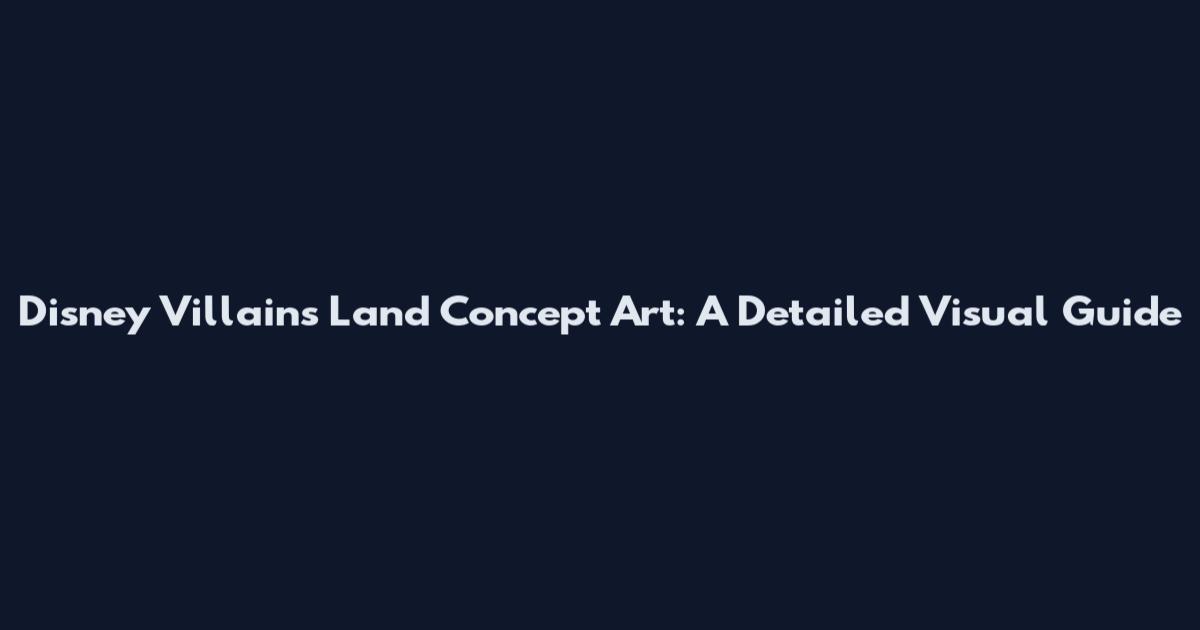 Disney Villains Land Concept Art: A Detailed Visual Guide
