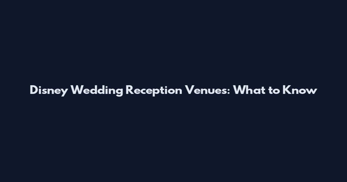 Disney Wedding Reception Venues: What to Know