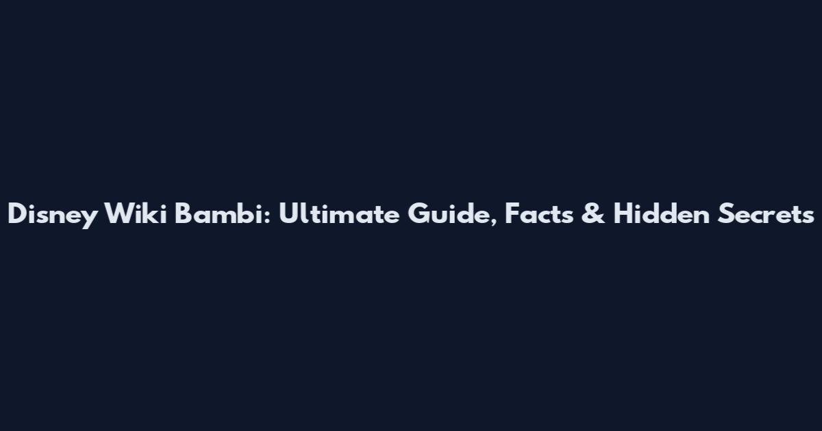 Disney Wiki Bambi: Ultimate Guide, Facts & Hidden Secrets