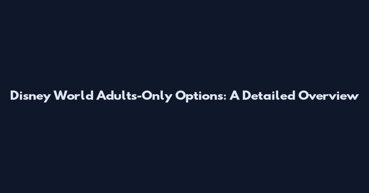 Disney World Adults-Only Options: A Detailed Overview