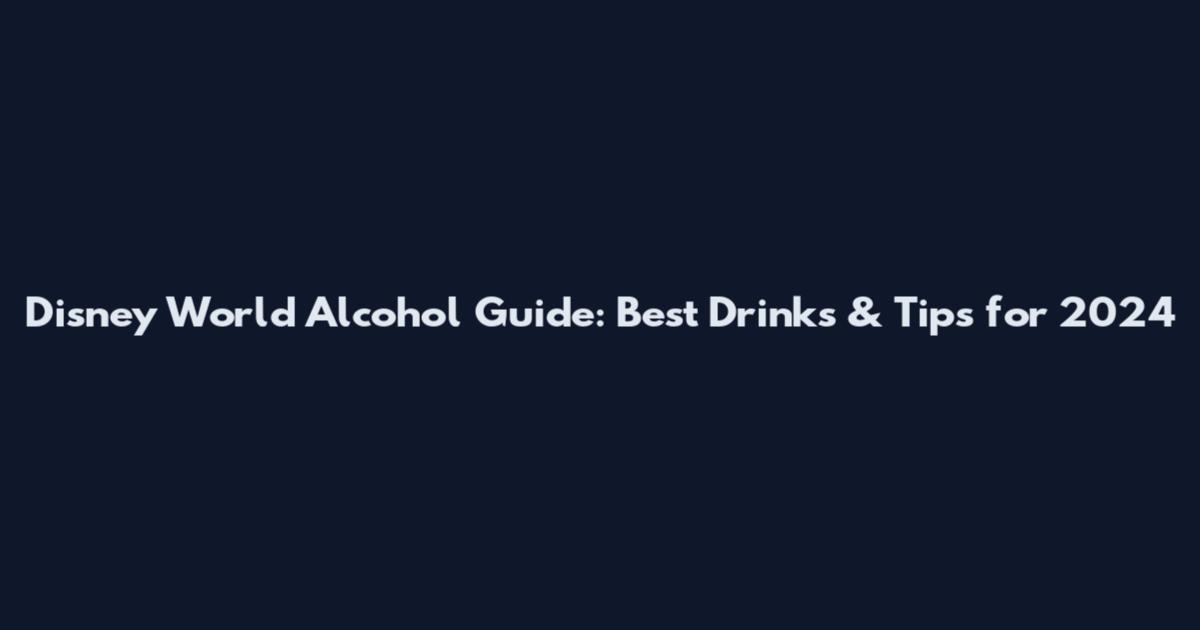 Disney World Alcohol Guide: Best Drinks & Tips for 2024