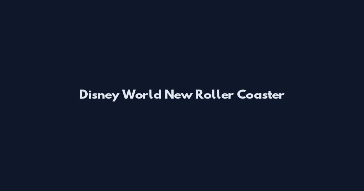 Disney World New Roller Coaster