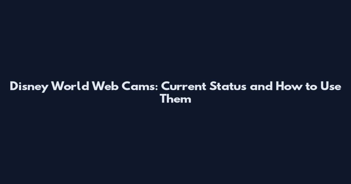 Disney World Web Cams: Current Status and How to Use Them