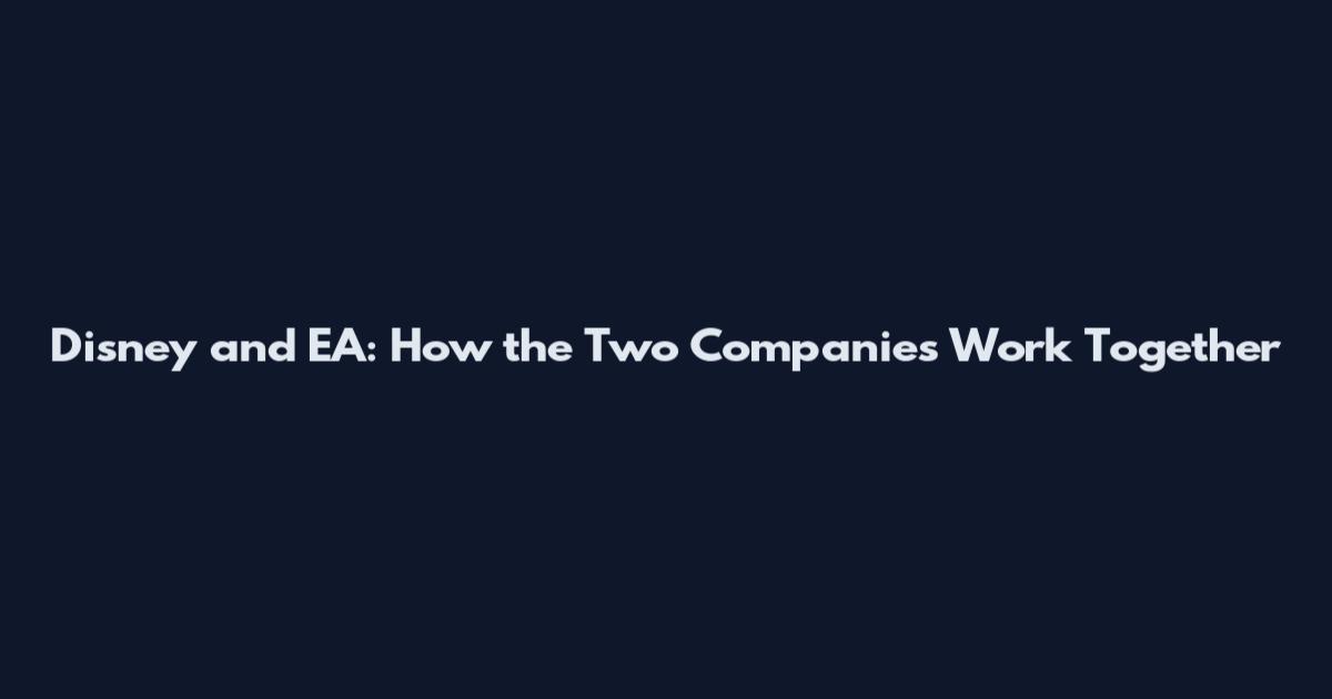 Disney and EA: How the Two Companies Work Together