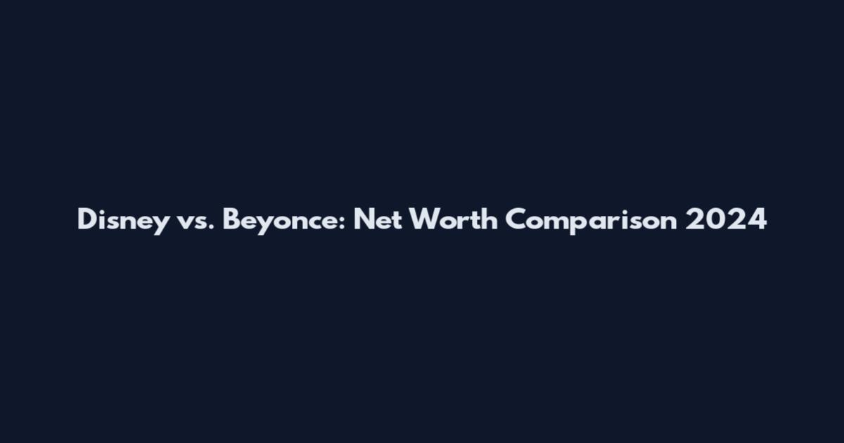 Disney vs. Beyonce: Net Worth Comparison 2024