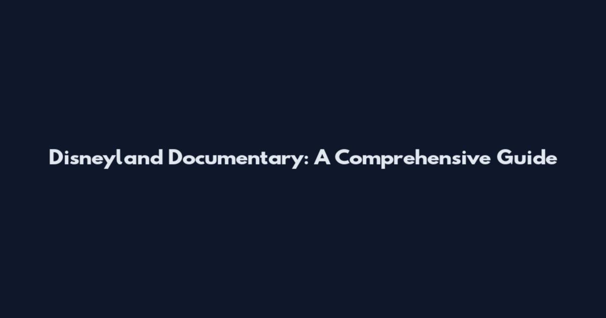 Disneyland Documentary: A Comprehensive Guide