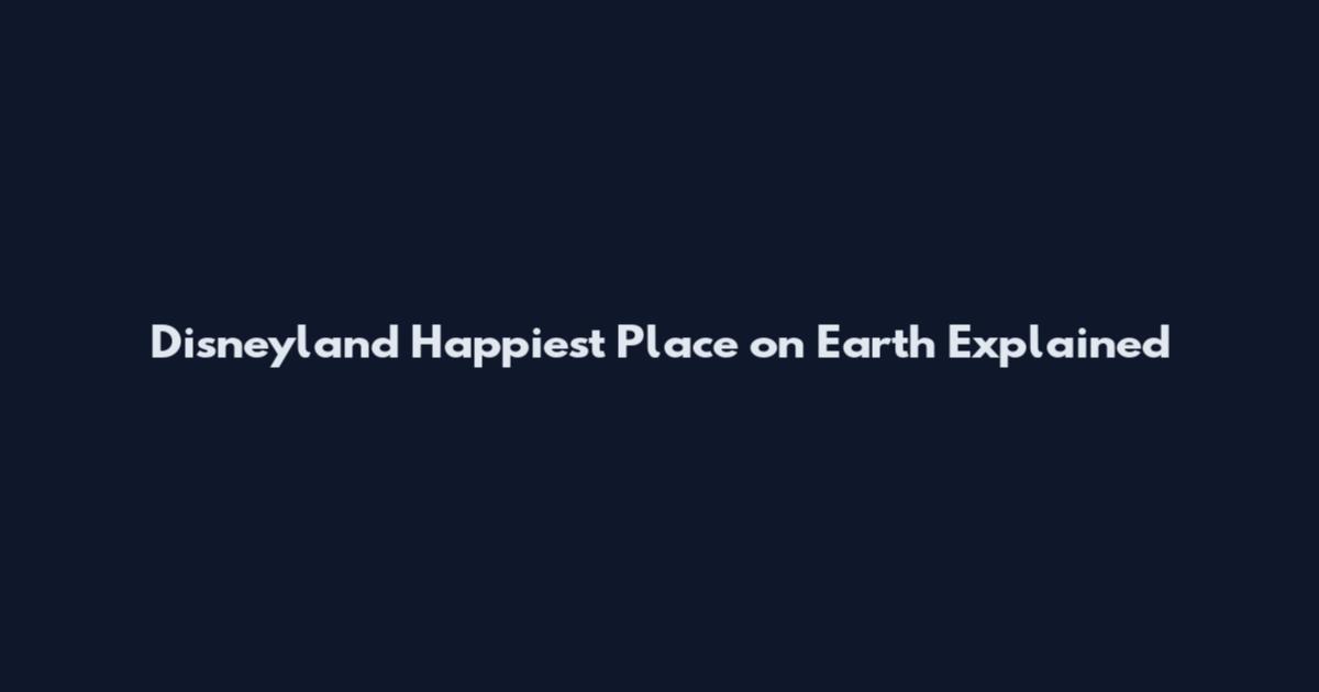 Disneyland Happiest Place on Earth Explained