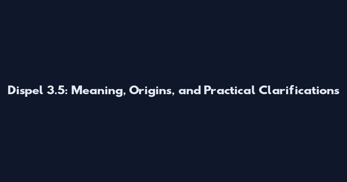 Dispel 3.5: Meaning, Origins, and Practical Clarifications