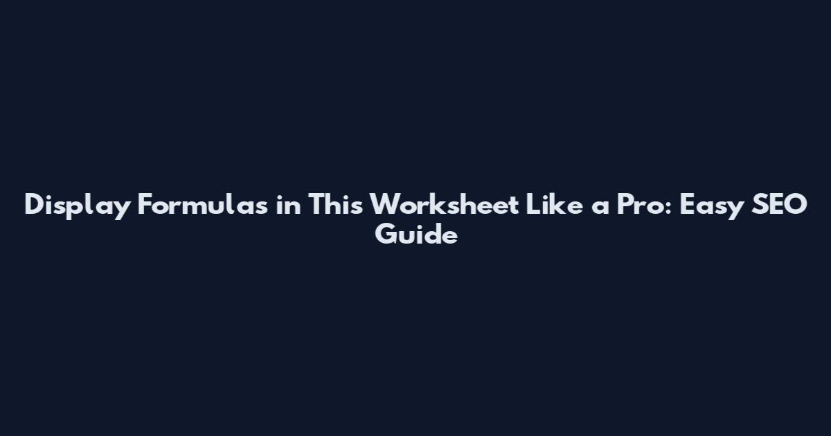 Display Formulas in This Worksheet Like a Pro: Easy SEO Guide