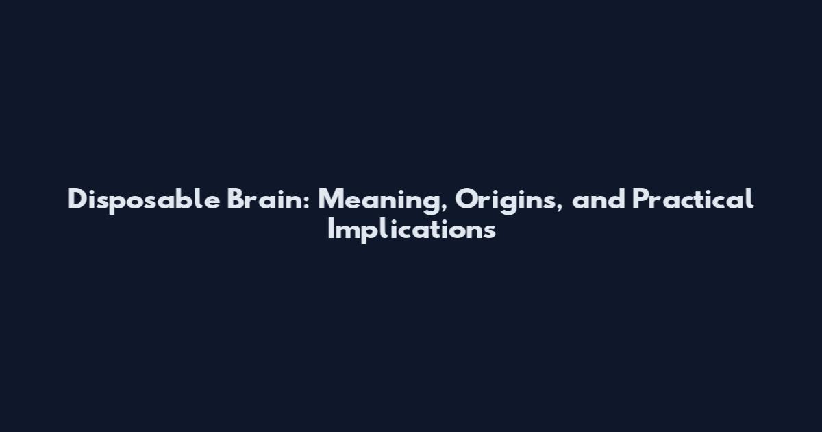 Disposable Brain: Meaning, Origins, and Practical Implications