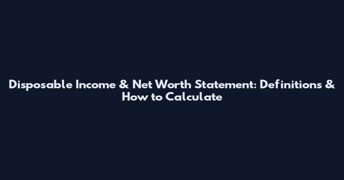 Disposable Income & Net Worth Statement: Definitions & How to Calculate