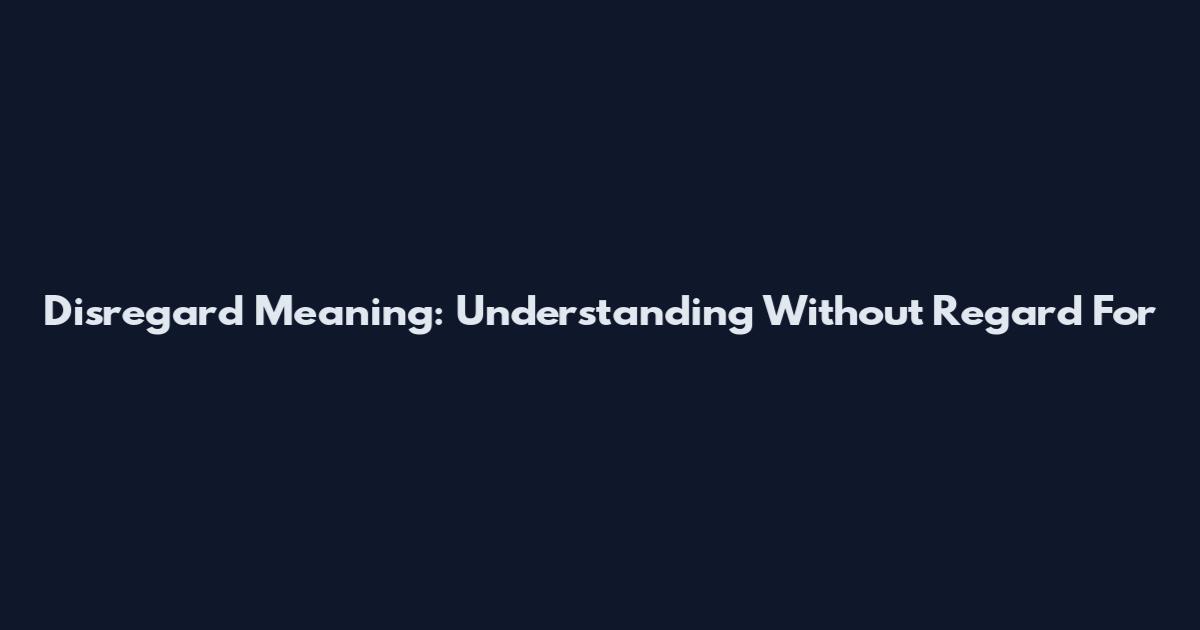 Disregard Meaning: Understanding Without Regard For