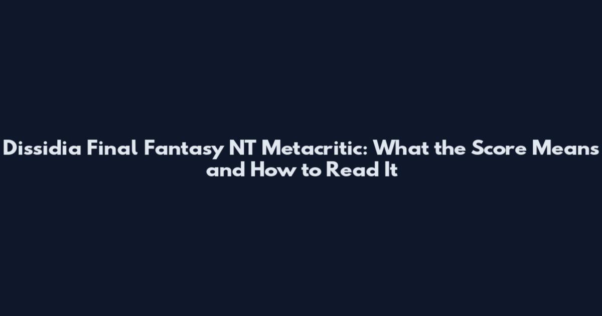 Dissidia Final Fantasy NT Metacritic: What the Score Means and How to Read It