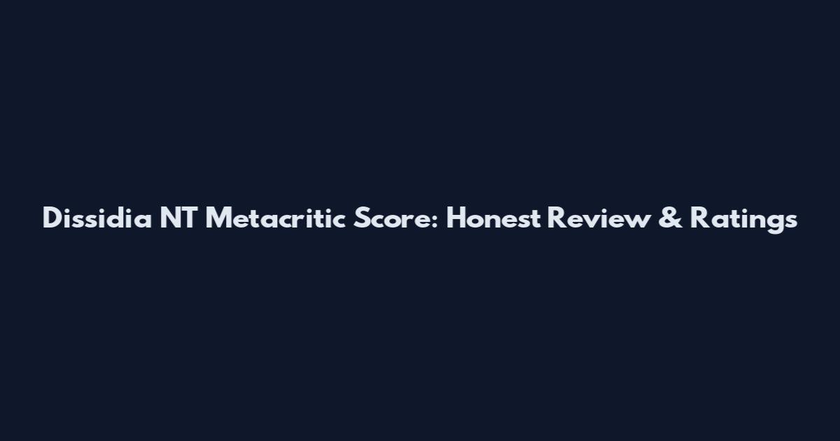 Dissidia NT Metacritic Score: Honest Review & Ratings