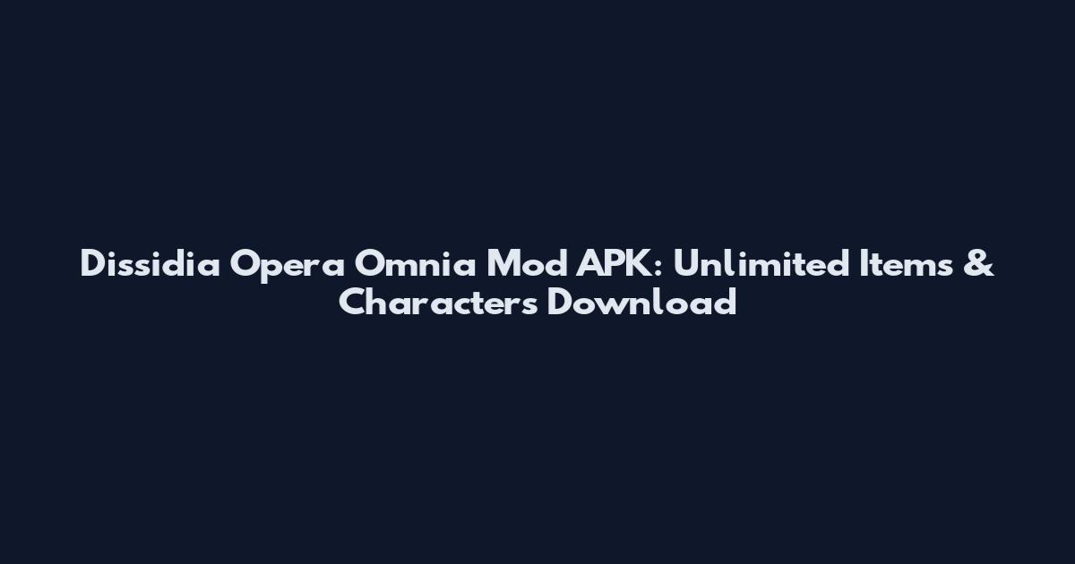 Dissidia Opera Omnia Mod APK: Unlimited Items & Characters Download