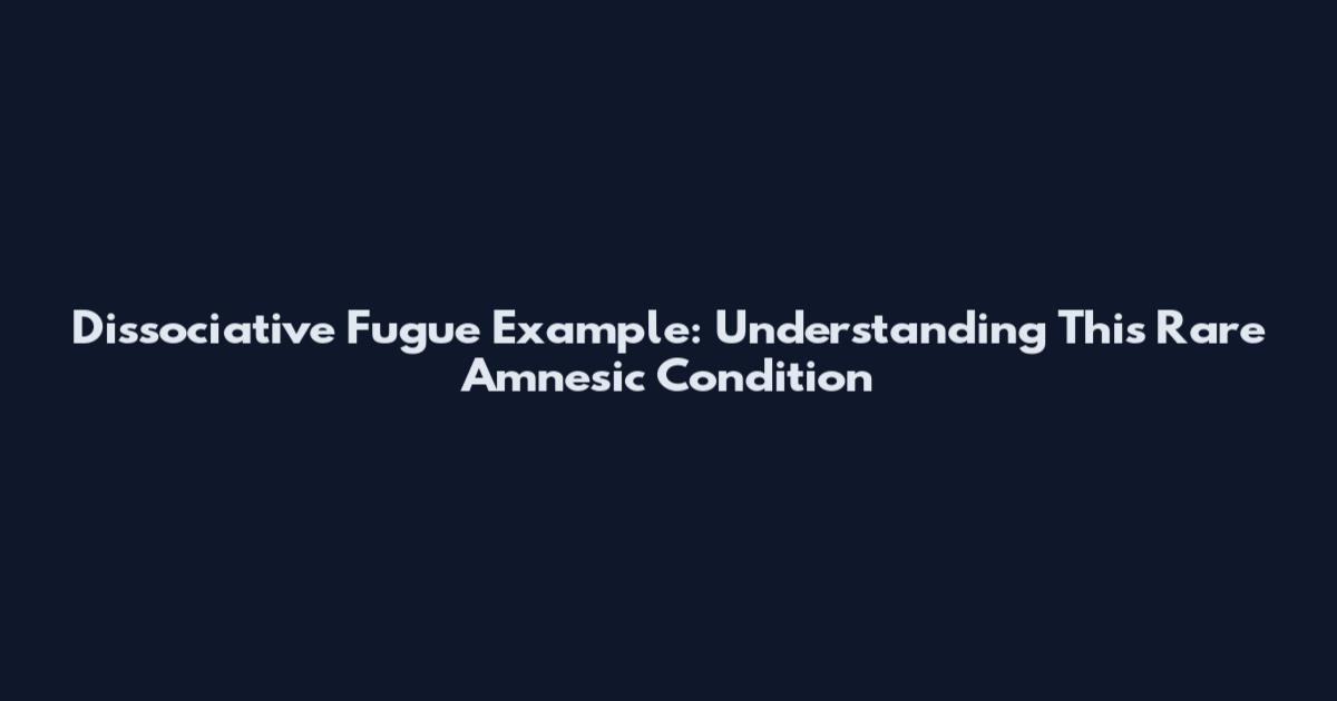Dissociative Fugue Example: Understanding This Rare Amnesic Condition