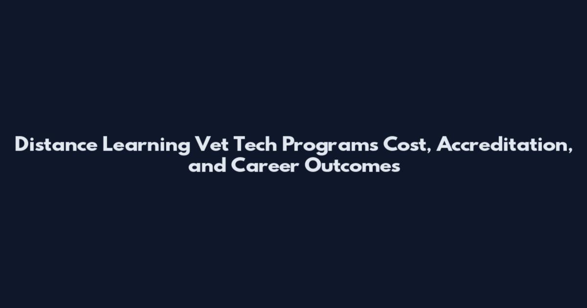 Distance Learning Vet Tech Programs Cost, Accreditation, and Career Outcomes