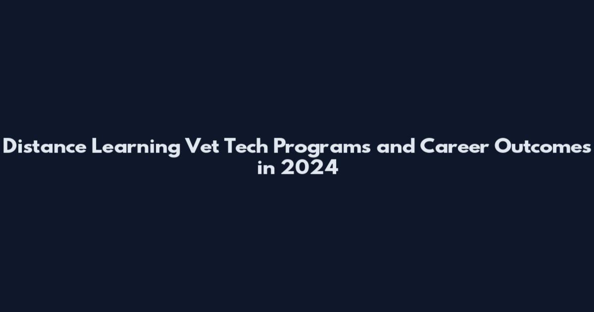 Distance Learning Vet Tech Programs and Career Outcomes in 2024