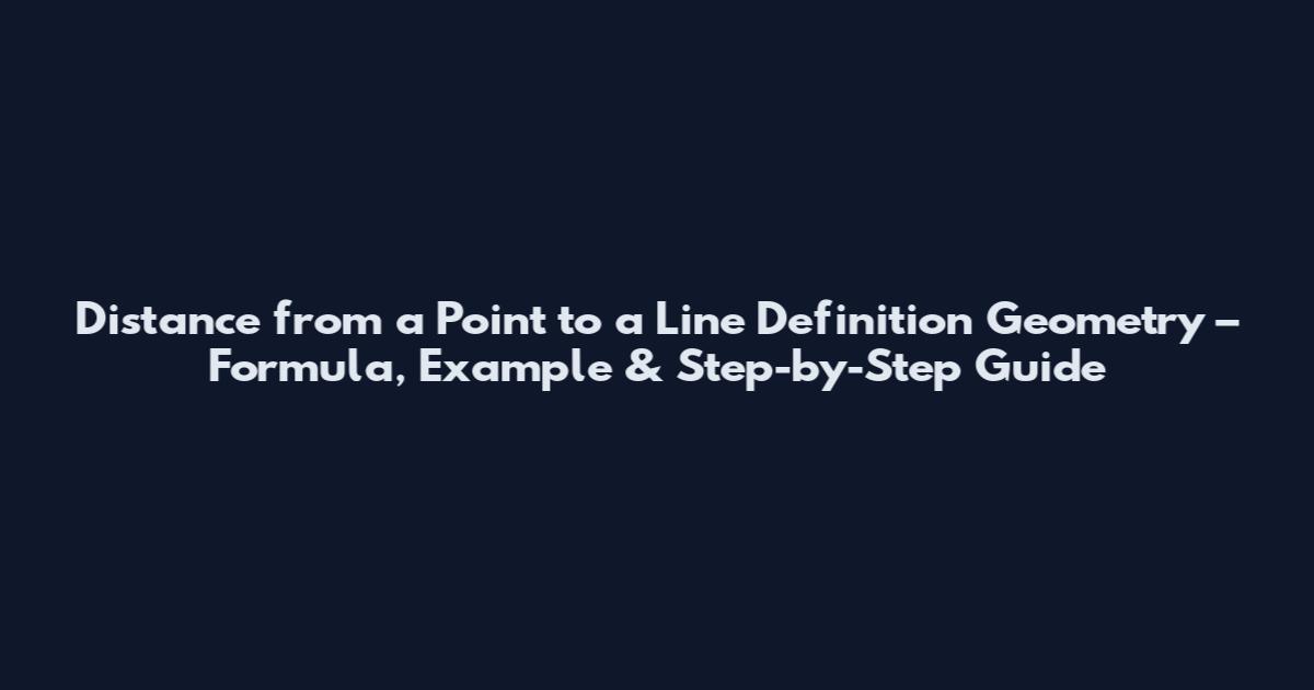 Distance from a Point to a Line Definition Geometry – Formula, Example & Step-by-Step Guide