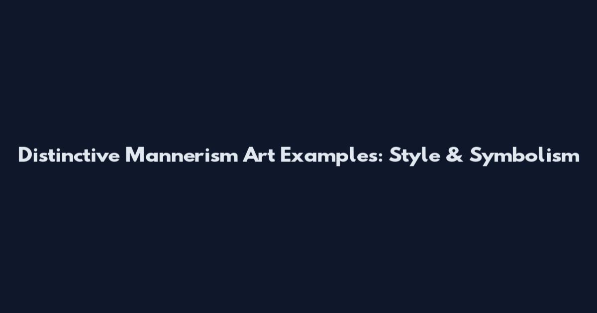 Distinctive Mannerism Art Examples: Style & Symbolism