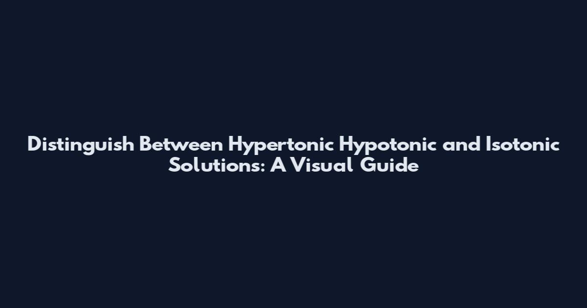 Distinguish Between Hypertonic Hypotonic and Isotonic Solutions: A Visual Guide